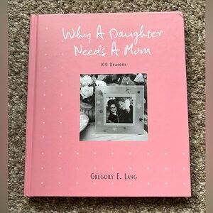 Why a Daughter Needs a Mom: 100 Reasons by Gregory E. Lang (2007, Hardcover)
